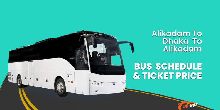 Alikadam To Dhaka To Alikadam Bus Schedule & Ticket Price