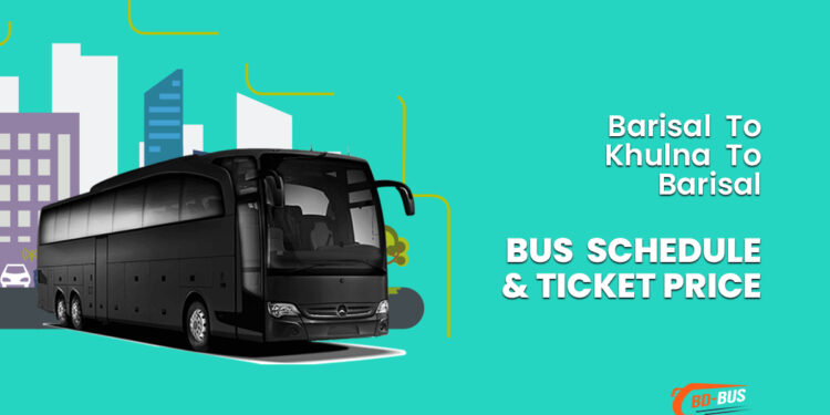 Barisal To Khulna To Barisal Bus Schedule & Ticket Price