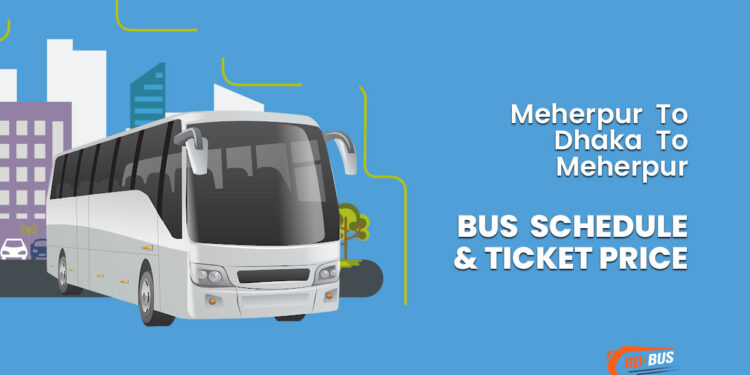 Meherpur To Dhaka To Meherpur Bus Schedule & Ticket Price