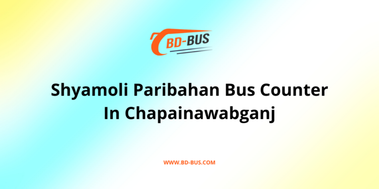 Shyamoli Paribahan Bus Counter In Chapainawabganj