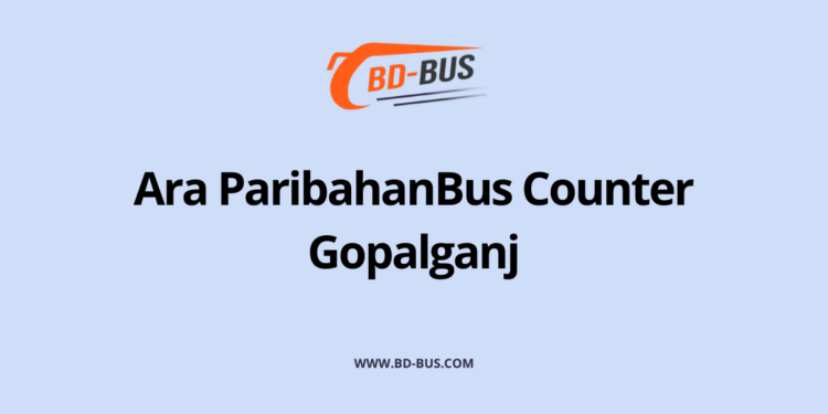 Ara ParibahanBus Counter Gopalganj