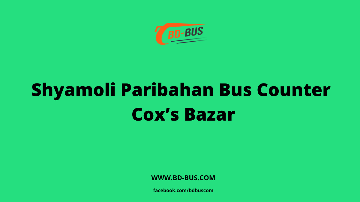 Shyamoli Paribahan Bus Counter Cox's Bazar - BD-Bus.com