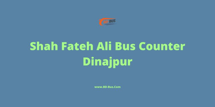 Shah Fateh Ali Bus Counter Dinajpur