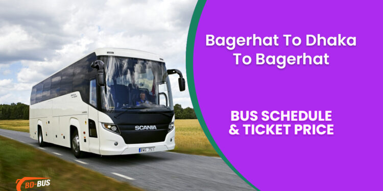 Bagerhat To Dhaka To Bagerhat Bus Schedule & Ticket Price