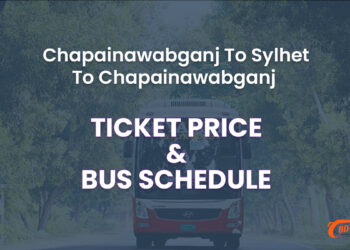 Chapainawabganj To Sylhet To Chapainawabganj Bus Ticket Price & Bus Schedule