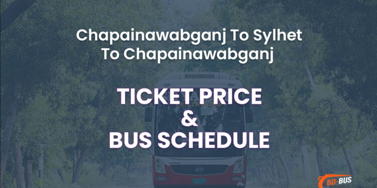 Chapainawabganj To Sylhet To Chapainawabganj Bus Ticket Price & Bus Schedule