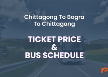 Chittagong To Bogra To Chittagong Bus Ticket Price & Bus Schedule