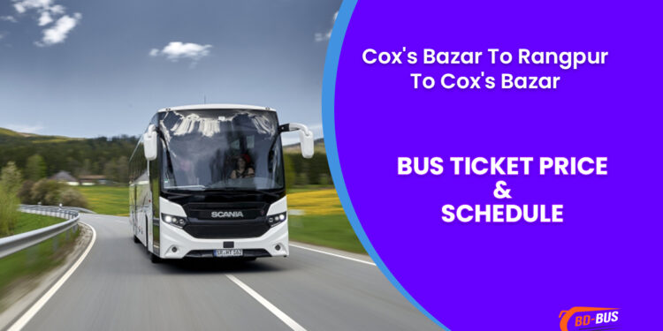 Cox's Bazar To Rangpur To Cox's Bazar Bus Ticket Price & Bus Schedule