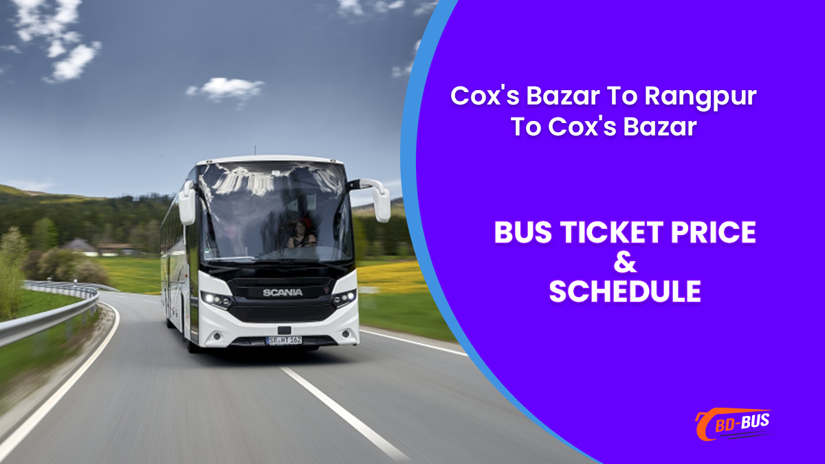 Cox's Bazar To Rangpur To Cox's Bazar Bus Ticket Price & Bus Schedule