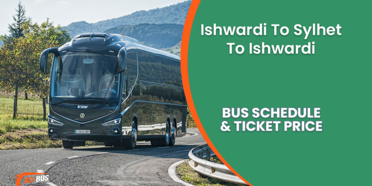 Ishwardi To Sylhet To Ishwardi Bus Ticket Price With Bus Schedule