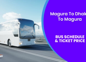 Magura To Dhaka To Magura Bus Schedule & Ticket Price