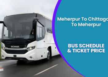 Meherpur To Chittagong To Meherpur Bus Schedule & Ticket Price