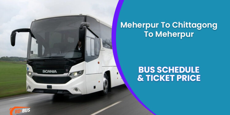 Meherpur To Chittagong To Meherpur Bus Schedule & Ticket Price