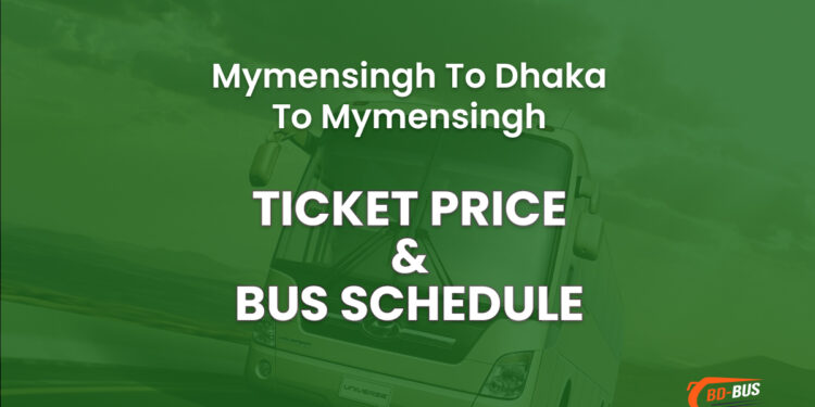 Mymensingh To Dhaka To Mymensingh Bus Ticket Price & Bus Schedule