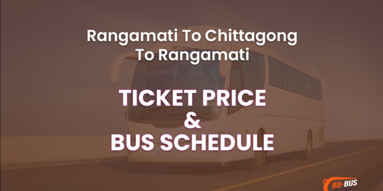 Rangamati To Chittagong To Rangamati Bus Ticket Price & Bus Schedule