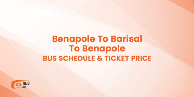 Benapole To Barisal To Benapole Bus Schedule & Ticket Price