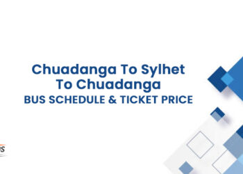 Chuadanga To Sylhet To Chuadanga Bus Schedule & Ticket Price