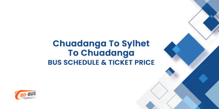 Chuadanga To Sylhet To Chuadanga Bus Schedule & Ticket Price