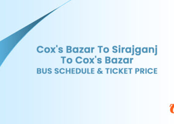 Cox's Bazar To Sirajganj To Cox's Bazar Bus Schedule & Ticket Price