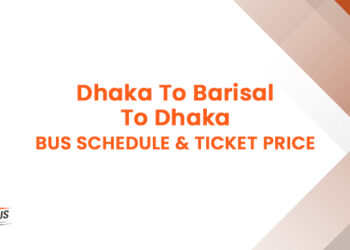 Dhaka To Barisal To Dhaka Bus Schedule & Ticket Price