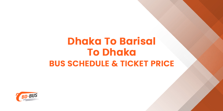 Dhaka To Barisal To Dhaka Bus Schedule & Ticket Price