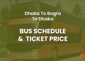 Dhaka To BograTo Dhaka Bus Schedule & Ticket Price