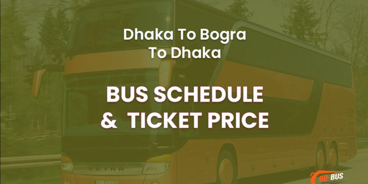 Dhaka To BograTo Dhaka Bus Schedule & Ticket Price