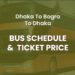 Dhaka To BograTo Dhaka Bus Schedule & Ticket Price