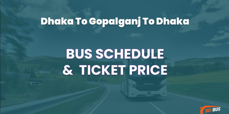 Dhaka To Gopalganj To Dhaka Bus Schedule & Ticket Price