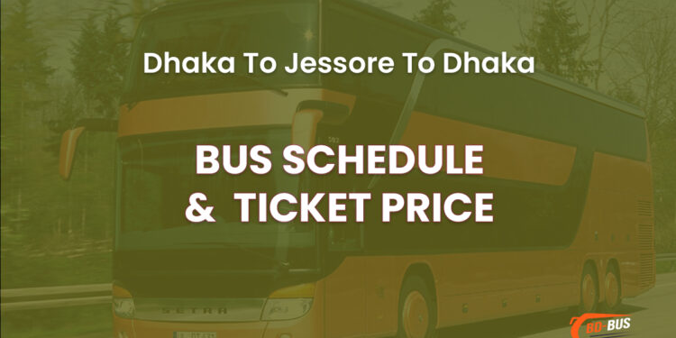 Dhaka To Jessore To Dhaka Bus Schedule & Ticket Price