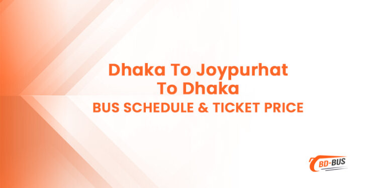 Dhaka To Joypurhat To Dhaka Bus Schedule & Ticket Price