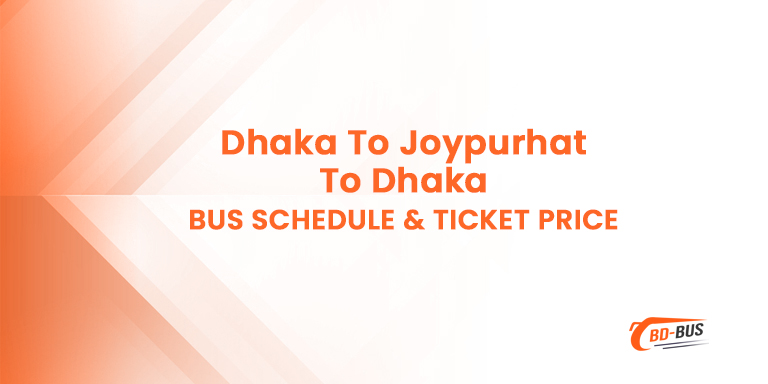 Dhaka To Joypurhat To Dhaka Bus Schedule & Ticket Price