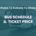 Dhaka To Kolkata To Dhaka Bus Schedule & Ticket Price