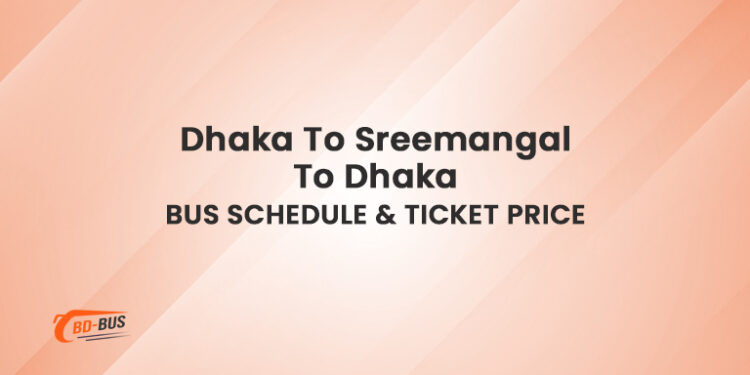 Dhaka To Sreemangal To Dhaka Bus Schedule & Ticket Price