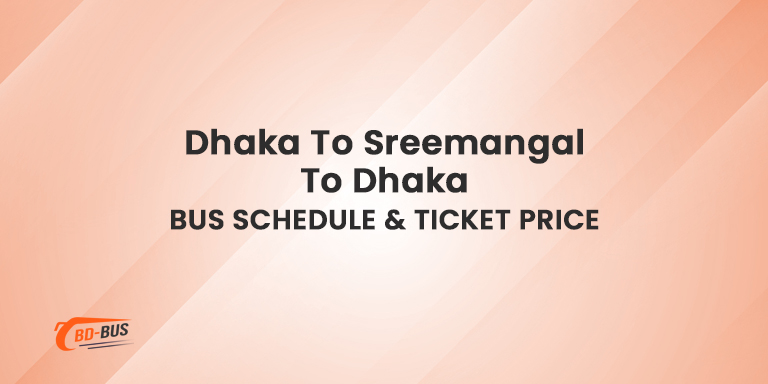 Dhaka To Sreemangal To Dhaka Bus Schedule & Ticket Price