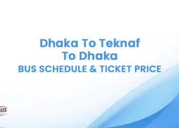 Dhaka To Teknaf To Dhaka Bus Schedule & Ticket Price