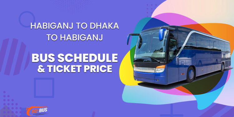 Habiganj To Dhaka To Habiganj Bus Schedule & Ticket Price