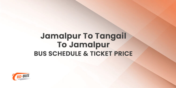 Jamalpur To Tangail To Jamalpur Bus Ticket Price & Bus Schedule