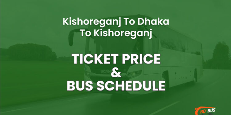 Kishoreganj To Dhaka To Kishoreganj Bus Ticket Price & Bus Schedule