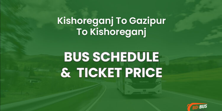 Kishoreganj To Gazipur To Kishoreganj Bus Ticket Price & Bus Schedule