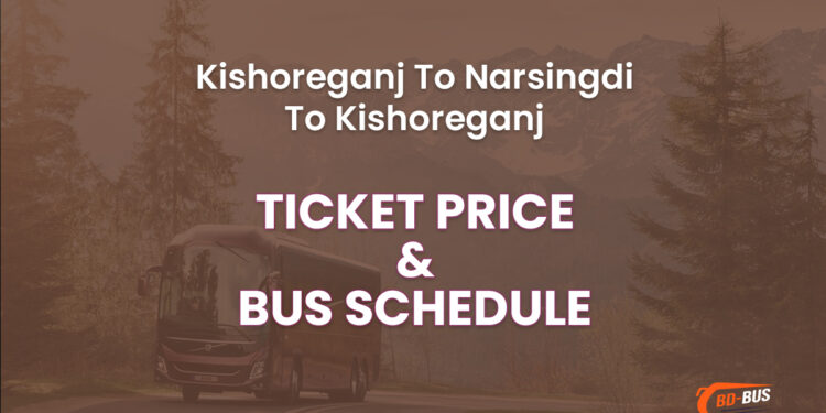 Kishoreganj To Narsingdi To Kishoreganj Bus Ticket Price & Bus Schedule