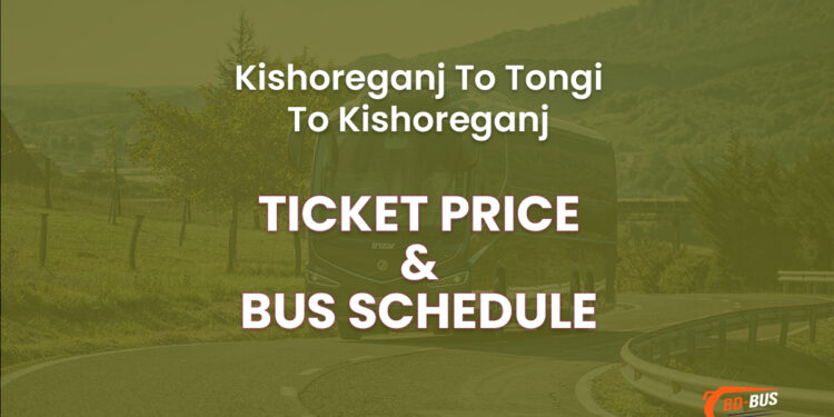 Kishoreganj To Tongi To Kishoreganj Bus Ticket Price & Bus Schedule