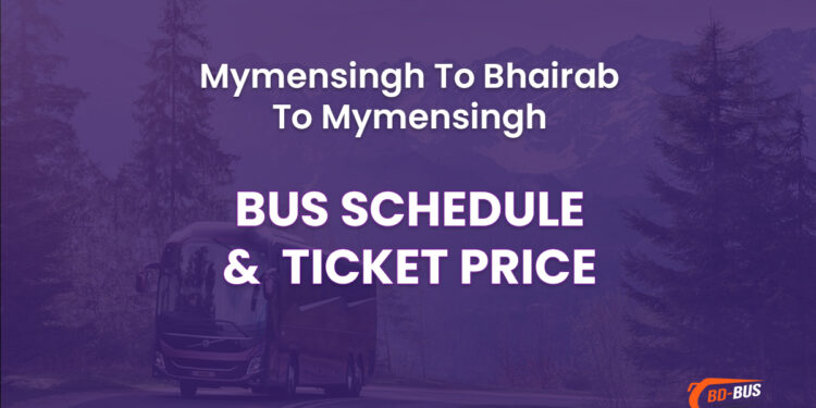 Mymensingh To Bhairab To Mymensingh Bus Ticket Price & Bus Schedule