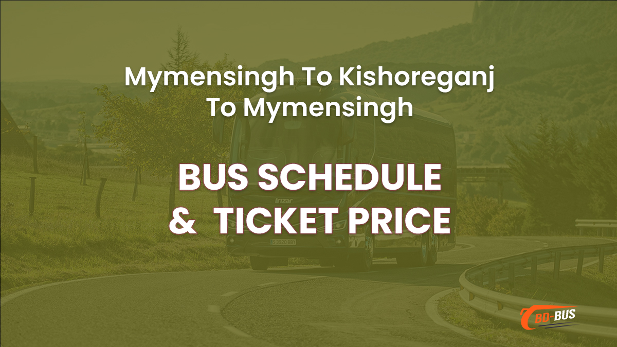 Mymensingh To Kishoreganj To Mymensingh Bus Ticket Price & Bus Schedule