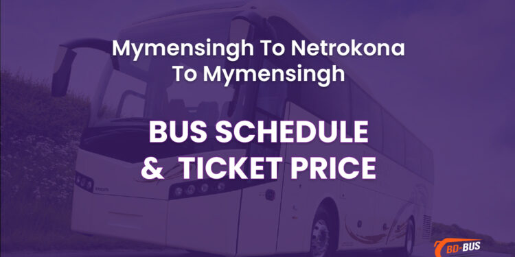 Mymensingh To Netrokona To Mymensingh Bus Ticket Price & Bus Schedule