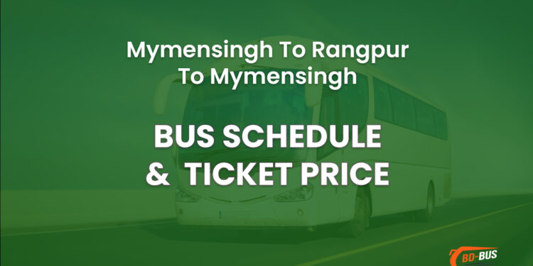 Mymensingh To Rangpur To Mymensingh Bus Ticket Price & Bus Schedule