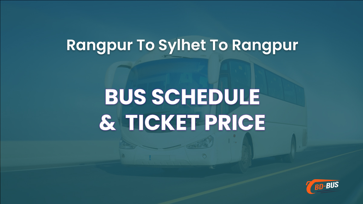 Rangpur To Sylhet To Rangpur Bus Schedule & Ticket Price