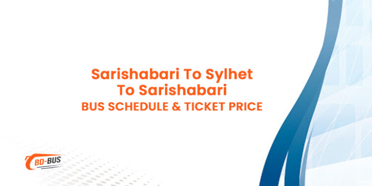 Sarishabari To Sylhet To Sarishabari Bus Schedule & Ticket Price