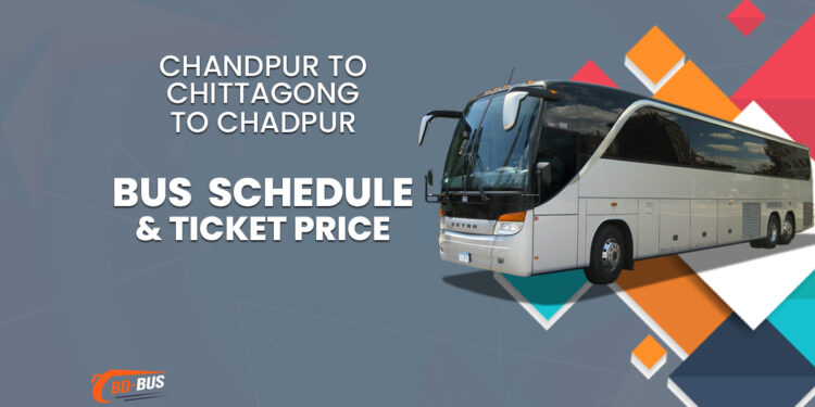 Chandpur To Chittagong To Chandpur Bus Schedule & Ticket Price