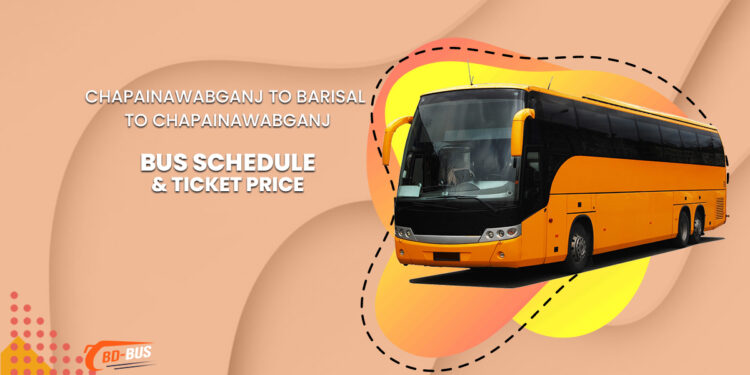 Chapainawabganj To Barisal To Chapainawabganj Bus Schedule & Ticket Price